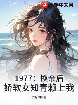 1977：换亲后，娇软女知青赖上我1977：换亲后，娇软女知青赖上我
